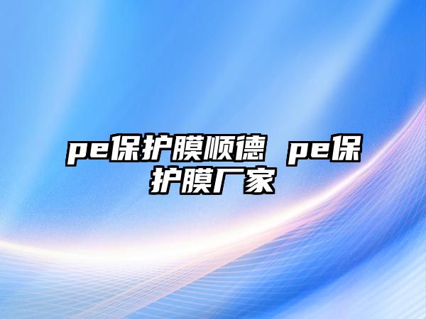 pe保護(hù)膜順德 pe保護(hù)膜廠家