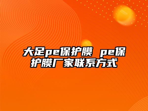 大足pe保護(hù)膜 pe保護(hù)膜廠(chǎng)家聯(lián)系方式