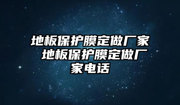 地板保護(hù)膜定做廠家 地板保護(hù)膜定做廠家電話