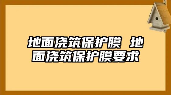 地面澆筑保護(hù)膜 地面澆筑保護(hù)膜要求