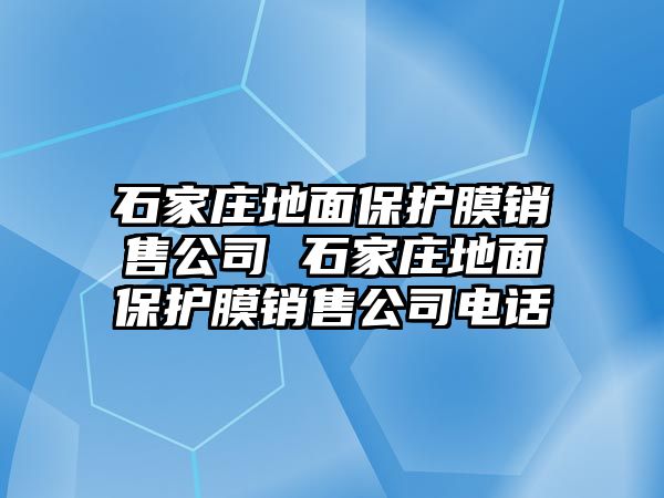 石家莊地面保護(hù)膜銷售公司 石家莊地面保護(hù)膜銷售公司電話