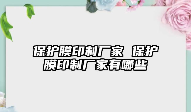 保護膜印制廠家 保護膜印制廠家有哪些