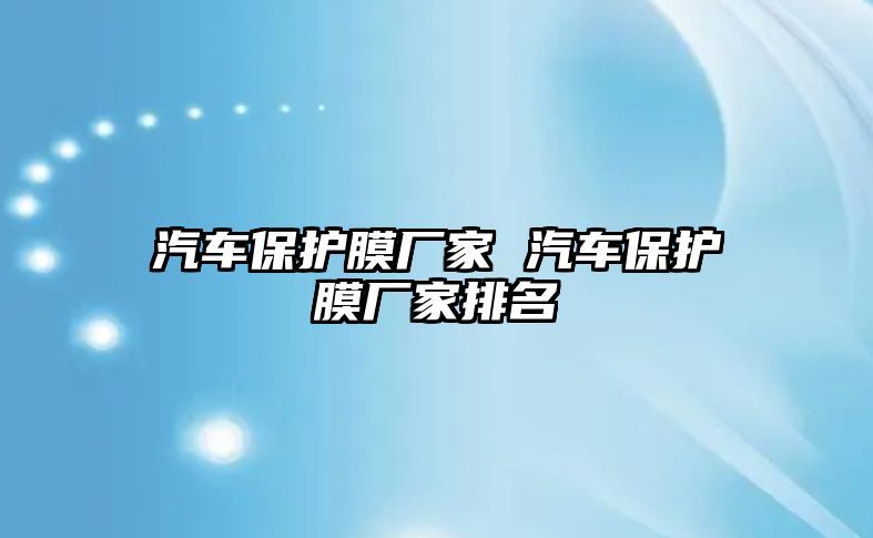 汽車保護(hù)膜廠家 汽車保護(hù)膜廠家排名