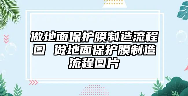 做地面保護膜制造流程圖 做地面保護膜制造流程圖片