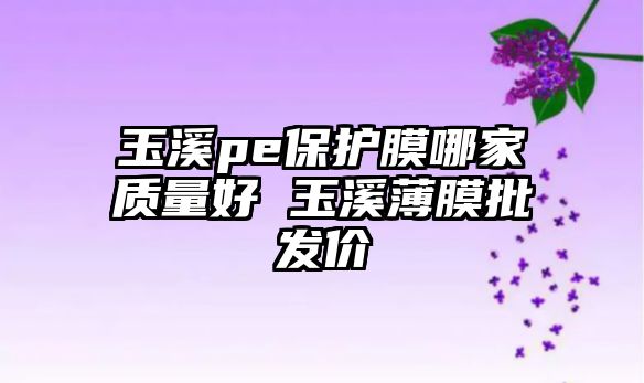 玉溪pe保護膜哪家質(zhì)量好 玉溪薄膜批發(fā)價