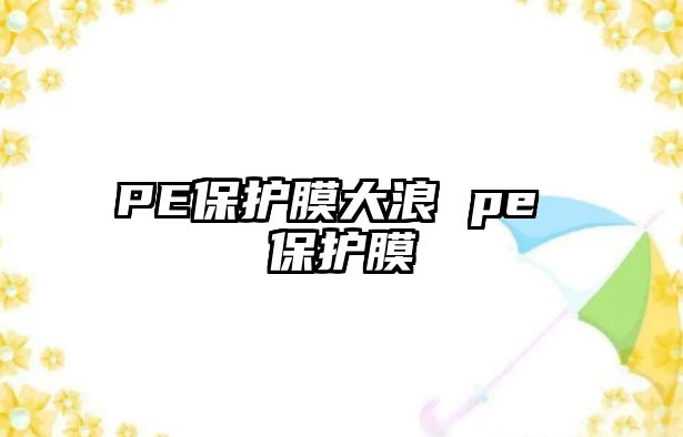 PE保護(hù)膜大浪 pe 保護(hù)膜