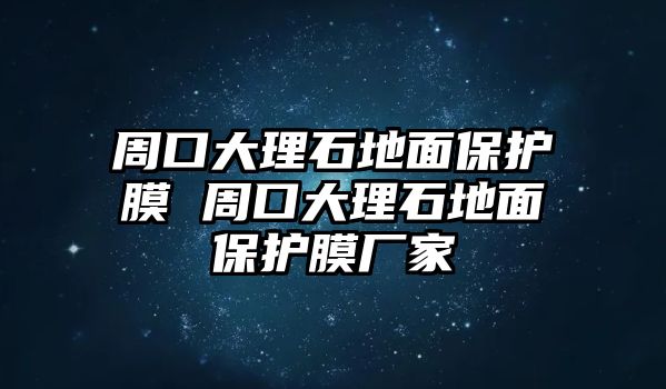 周口大理石地面保護(hù)膜 周口大理石地面保護(hù)膜廠家