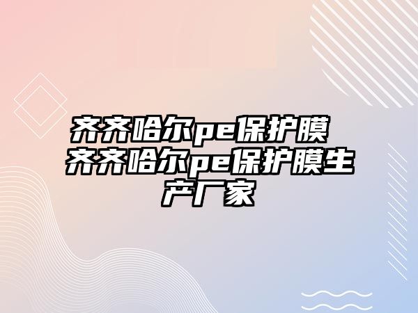 齊齊哈爾pe保護(hù)膜 齊齊哈爾pe保護(hù)膜生產(chǎn)廠家