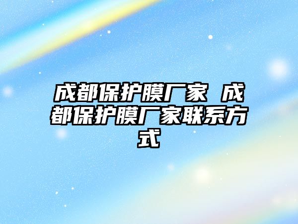 成都保護膜廠家 成都保護膜廠家聯(lián)系方式