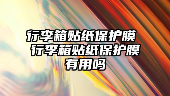 行李箱貼紙保護膜 行李箱貼紙保護膜有用嗎