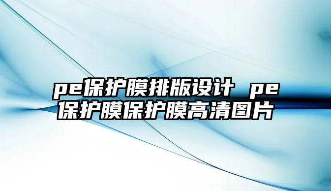 pe保護膜排版設計 pe保護膜保護膜高清圖片