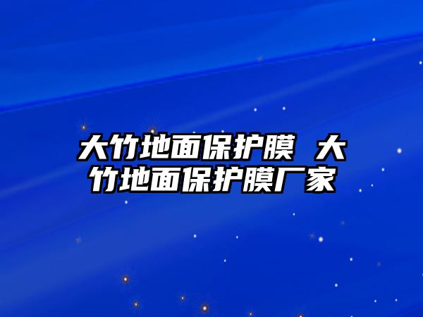 大竹地面保護(hù)膜 大竹地面保護(hù)膜廠家