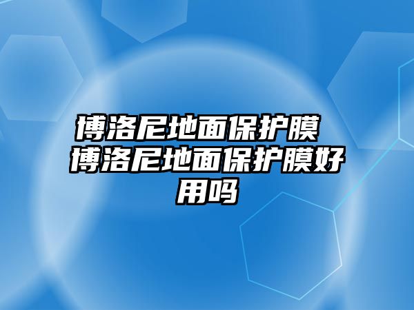 博洛尼地面保護(hù)膜 博洛尼地面保護(hù)膜好用嗎