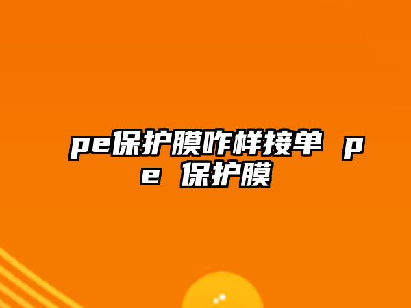 pe保護(hù)膜咋樣接單 pe 保護(hù)膜