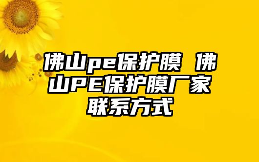 佛山pe保護(hù)膜 佛山PE保護(hù)膜廠家聯(lián)系方式