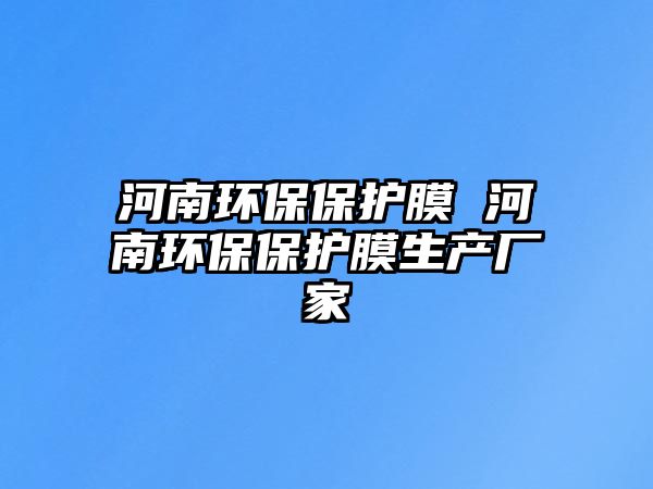 河南環(huán)保保護(hù)膜 河南環(huán)保保護(hù)膜生產(chǎn)廠家