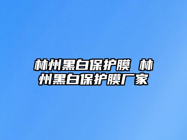 林州黑白保護膜 林州黑白保護膜廠家