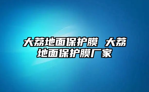 大荔地面保護膜 大荔地面保護膜廠家