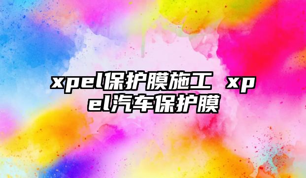 xpel保護(hù)膜施工 xpel汽車保護(hù)膜