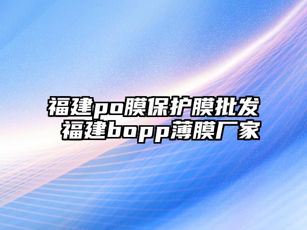 福建po膜保護(hù)膜批發(fā) 福建bopp薄膜廠家