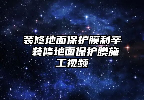 裝修地面保護(hù)膜利辛 裝修地面保護(hù)膜施工視頻