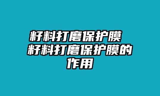 籽料打磨保護(hù)膜 籽料打磨保護(hù)膜的作用