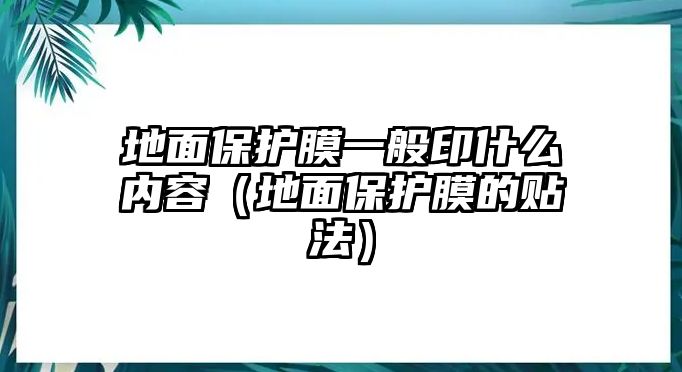 地面保護膜一般印什么內(nèi)容（地面保護膜的貼法）