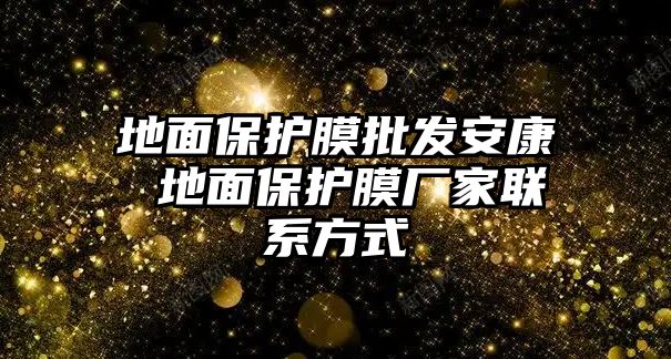 地面保護(hù)膜批發(fā)安康 地面保護(hù)膜廠家聯(lián)系方式