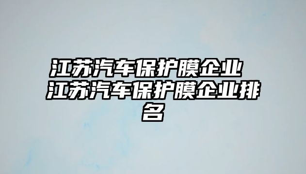 江蘇汽車保護(hù)膜企業(yè) 江蘇汽車保護(hù)膜企業(yè)排名