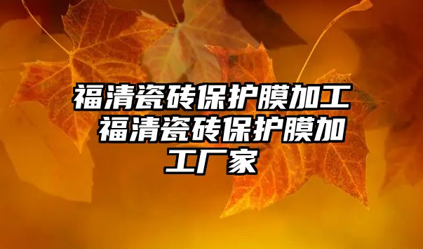 福清瓷磚保護(hù)膜加工 福清瓷磚保護(hù)膜加工廠家