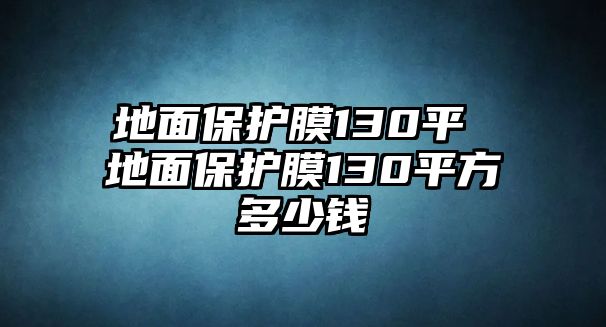 地面保護膜130平 地面保護膜130平方多少錢