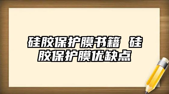 硅膠保護膜書籍 硅膠保護膜優(yōu)缺點