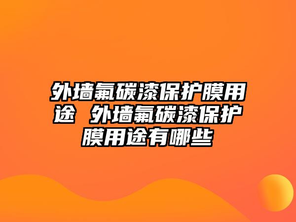 外墻氟碳漆保護(hù)膜用途 外墻氟碳漆保護(hù)膜用途有哪些