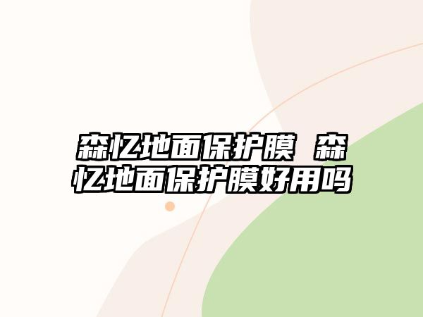 森憶地面保護(hù)膜 森憶地面保護(hù)膜好用嗎