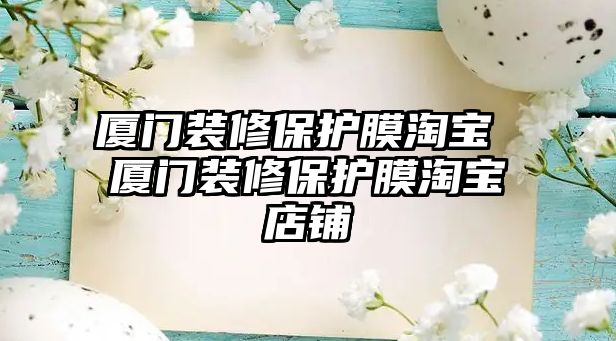 廈門裝修保護(hù)膜淘寶 廈門裝修保護(hù)膜淘寶店鋪