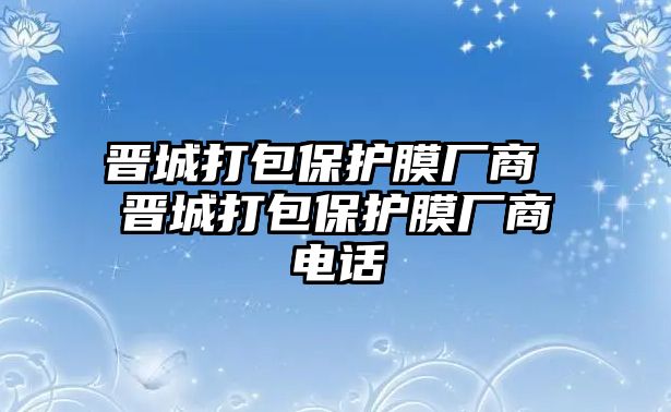 晉城打包保護膜廠商 晉城打包保護膜廠商電話