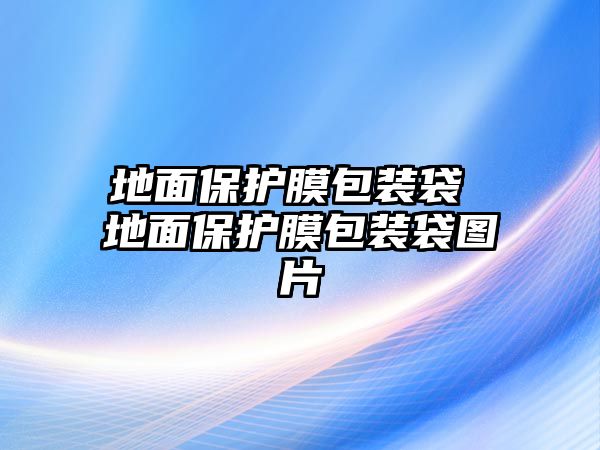 地面保護(hù)膜包裝袋 地面保護(hù)膜包裝袋圖片