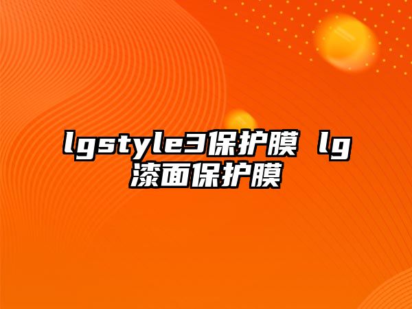 lgstyle3保護(hù)膜 lg漆面保護(hù)膜