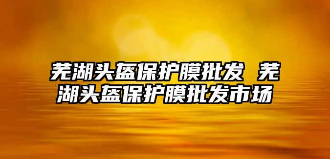 蕪湖頭盔保護膜批發(fā) 蕪湖頭盔保護膜批發(fā)市場