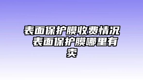 表面保護膜收費情況 表面保護膜哪里有賣