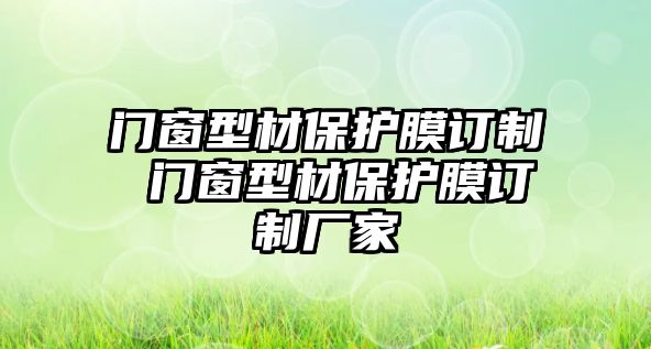 門窗型材保護膜訂制 門窗型材保護膜訂制廠家