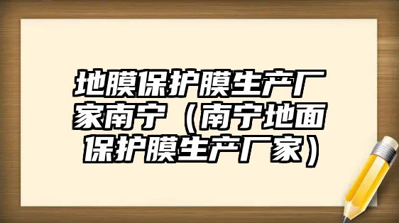 地膜保護(hù)膜生產(chǎn)廠家南寧（南寧地面保護(hù)膜生產(chǎn)廠家）