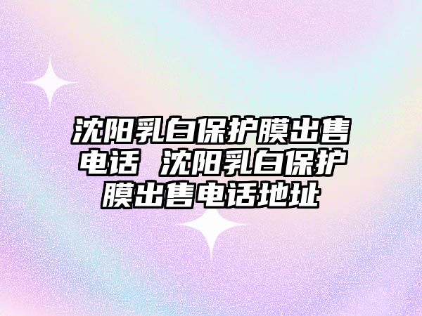 沈陽乳白保護膜出售電話 沈陽乳白保護膜出售電話地址