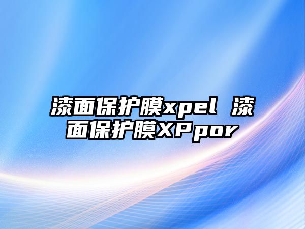 漆面保護(hù)膜xpel 漆面保護(hù)膜XPpor