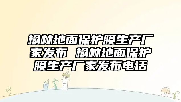 榆林地面保護(hù)膜生產(chǎn)廠家發(fā)布 榆林地面保護(hù)膜生產(chǎn)廠家發(fā)布電話