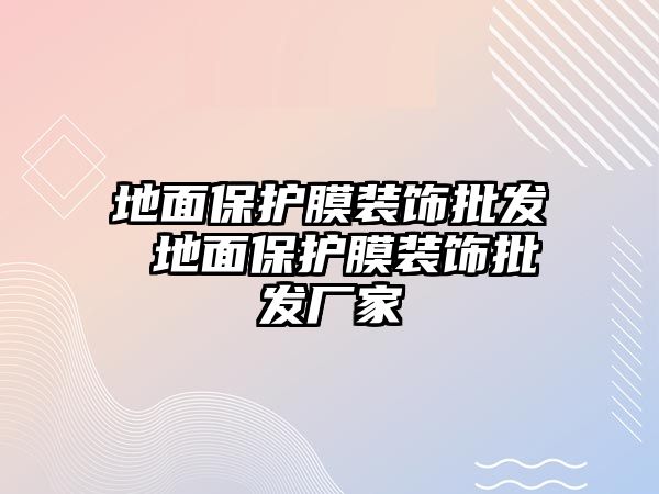 地面保護膜裝飾批發(fā) 地面保護膜裝飾批發(fā)廠家