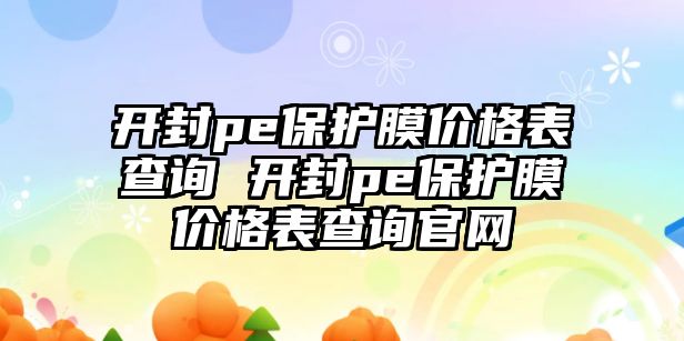 開封pe保護膜價格表查詢 開封pe保護膜價格表查詢官網(wǎng)