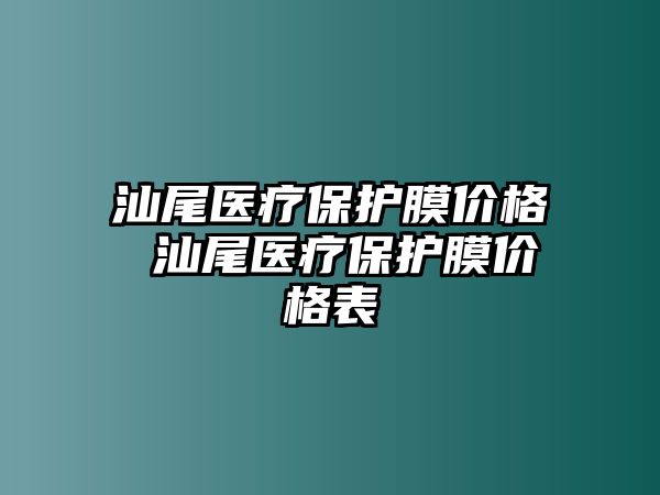 汕尾醫(yī)療保護(hù)膜價格 汕尾醫(yī)療保護(hù)膜價格表