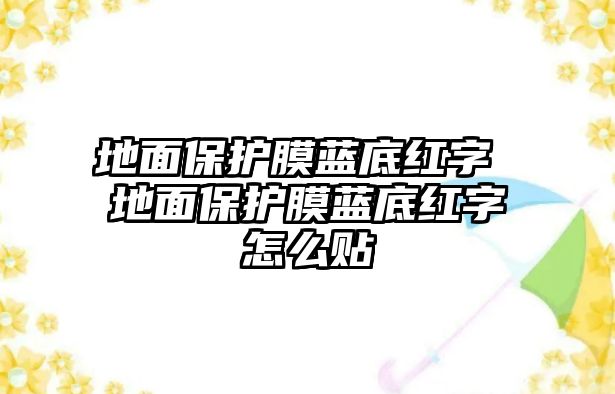 地面保護膜藍底紅字 地面保護膜藍底紅字怎么貼