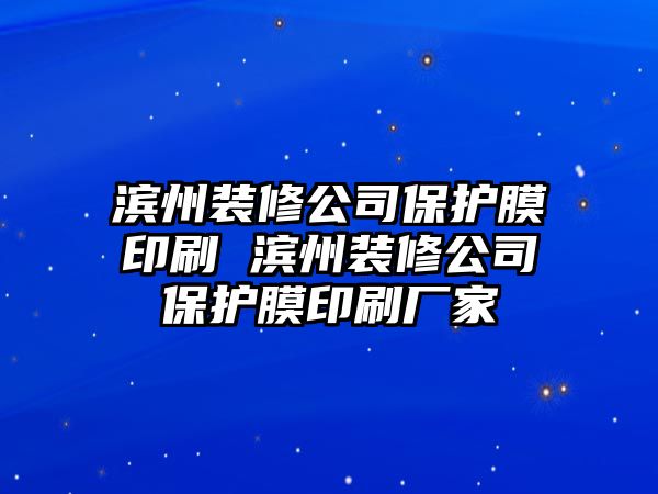 濱州裝修公司保護(hù)膜印刷 濱州裝修公司保護(hù)膜印刷廠家